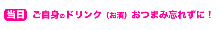 おつまみドリンク忘れずに!